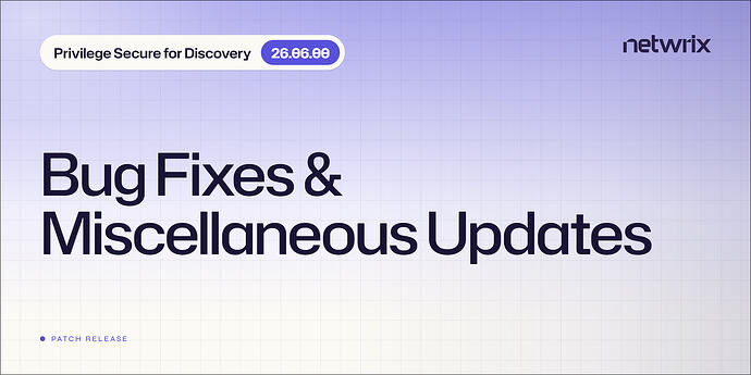 Patch Version 26.06.0 Released - Privilege Secure for Discovery